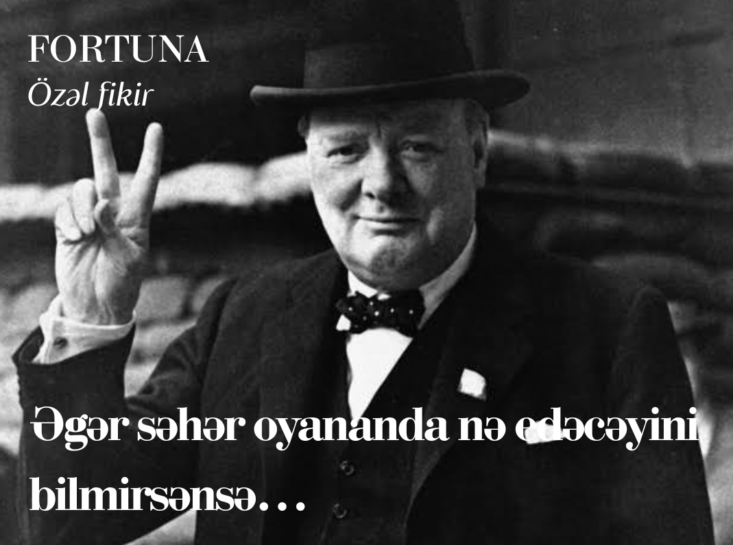 Winston Çörçil: Əgər səhər oyananda nə edəcəyini bilmirsənsə…